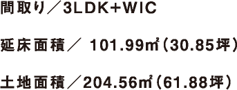 間取り／3LDK+WIC、延床面積／ 101.99㎡（30.85坪）、土地面積／204.56㎡（61.88坪）